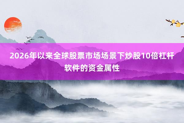 2026年以来全球股票市场场景下炒股10倍杠杆软件的资金属性