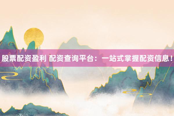 股票配资盈利 配资查询平台：一站式掌握配资信息！
